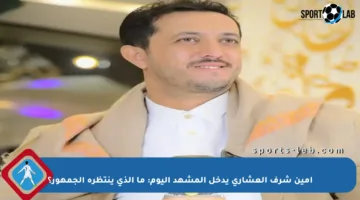 أمين شرف العشاري يدخل المشهد اليوم: ما الذي ينتظره الجمهور؟